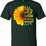 In A World Full of Roses Be A Sunflower T-Shirt