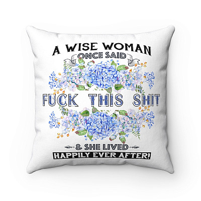 A Wise Woman Once Said Fuck This Shit And She Lived Happily Ever After Decorative Throw Pillow-Indoor Cushion-Sofa Home