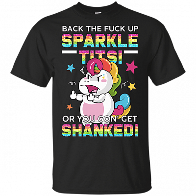 Back The Fuck Up Sparkle Tits You Gon Get Shanked Funny Unicorn Meme T-Shirt
