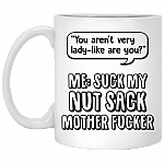 You Aren't Very Lady-like Are You Suck My Nut Sack Mother Fuc-ker Sarcasm Ceramic Coffee Mug - Travel Mug - Stainless Water Bottle