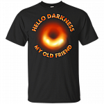 Hello Dark-ness My Old Fr-iend Black Hole T-Shirt