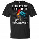 I Hug People That I-Hate That Way I Know How Big To Dig Funny Rooster T-Shirt