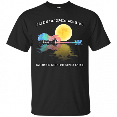 Still Like That Old Time Rock N Roll That Kind of Music Just Soothes My Soul T-Shirt - v-Neck Shirt