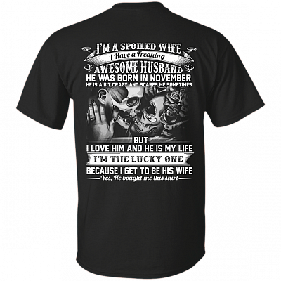 I'm A Spoiled Wife I Have A Freaking Awesome Husband He was Born in November Print On Back T-Shirt