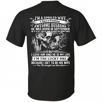 I'm A Spoiled Wife I Have A Freaking Awesome Husband He was Born in September Print On Back T-Shirt