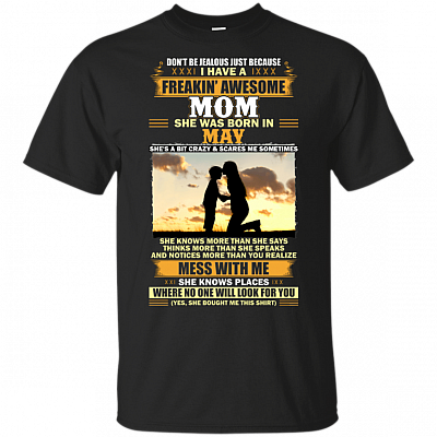 Don't Be Jealous Just Because I Have A Freakin Awesome Mom She was Born in May T-Shirt