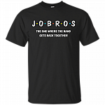 J.o.b.r.o.s The One Where The Band Gets Back Together T-Shirt - American Pop Rock Band Tee Shirt