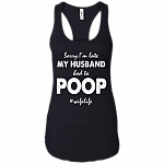 Sorry I'm Late My-Husband Had To Poop Cotton Tank Top Tee - Ladies Racerback Tank