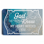 God Knew My Heart Needed You Gallery Wrapped Framed Canvas Prints - Unframed Poster - Home Decor Wall Art