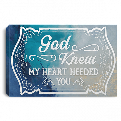 God Knew My Heart Needed You Gallery Wrapped Framed Canvas Prints - Unframed Poster - Home Decor Wall Art