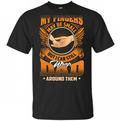 My Fingers May Be Small But I Can Still Wrap Dad Around Them T-Shirt For Kids