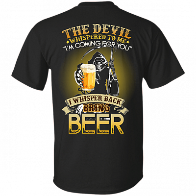 The Devil Whispered To Me I'm Coming For You I Whisper Back Bring Beer Print On Back T-Shirt