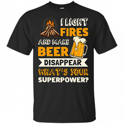 I Light Fires And Make Beer Disappear What's Your Superpower T-Shirt