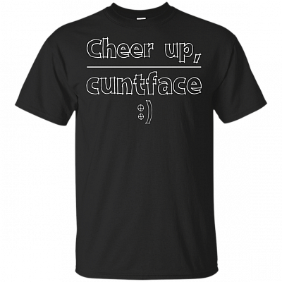 Cun-t Face Cheer Up Funny Friend Bestie Motivate T-shirt