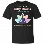 Don't Allow Silly Drama To Stress You Out Breathe And Let It Go Yoga T-Shirt