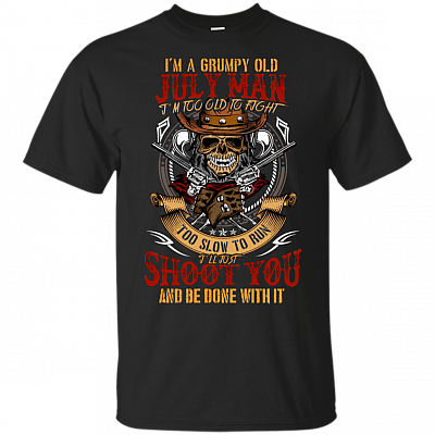 I'm A Grumpy Old July Man I'm Too Old To Fight Too Slow To Run T-Shirt
