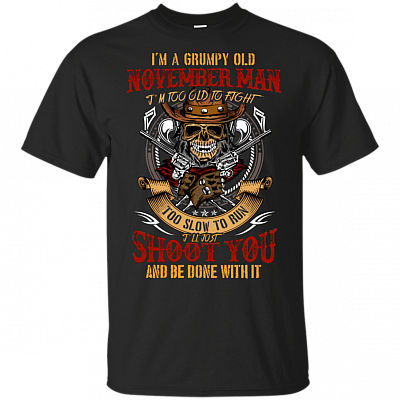 I'm A Grumpy Old November Man I'm Too Old To Fight Too Slow To Run T-Shirt