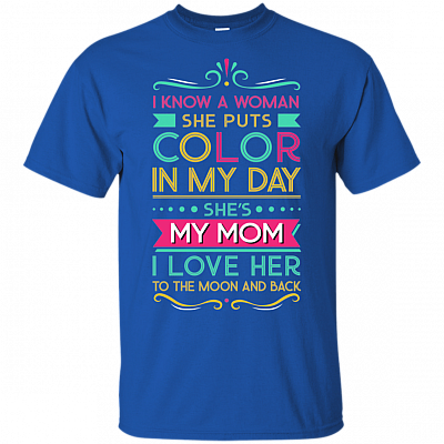 Alternative view of I Know A Woman. She Puts Color in My Day. She's My Mom. I Love Her to The Moon and Back (T-Shirt)