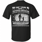 You Can't Scare Me I Have A Tattooed Daughter She was Born in March and Crazy Print On Back T-Shirt