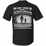 You Can't Scare Me I Have A Tattooed Daughter She was Born in June and Crazy Print On Back T-Shirt