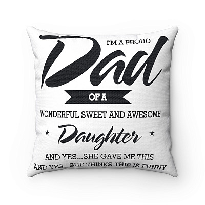 I'm a Proud Dad Of A Wonderful Daugh-ter and Yes She Gave Me This Decorative Pillow