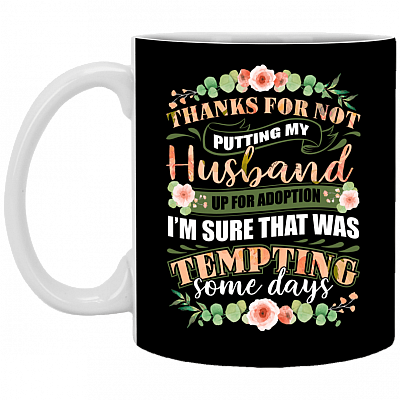 Thanks For Not Putting My Husband Up For Adoption Ceramic Coffee Mug - Beer Stein -Water Bottle - Color Changing Mug