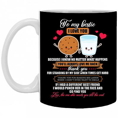 To My Bestie I Love You Because I Know No Matter What Ceramic Coffee Mug - Beer Stein -Water Bottle - Color Changing Mug