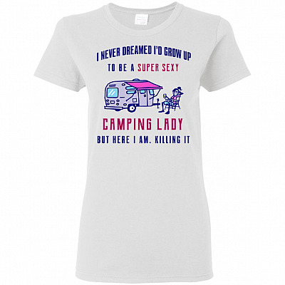 Womens I Never Dreamed I'd Up To Be A Sexy Camping Lady Ladies T-Shirt Tee T Shirt