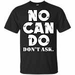No Can Do Don't Ask T-Shirt - Funny Saying Shirt