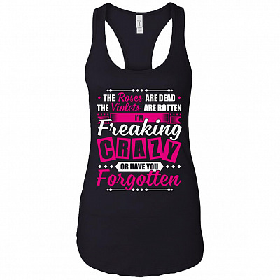 The Roses Are Dead The Violets Are Rotten I'm Freaking Crazy Cotton Tank Top Tee - Ladies Racerback Tank