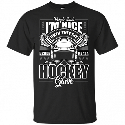 People Think I'm Nice Until They Sit Besidet Me At A Hockey Game T-Shirt