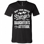 May Your Coffee Be Stronger Than Your Daughter's Attitude V-Neck Shirt