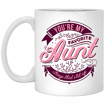 You're My Favorite Aunt Keep That Shit Up Ceramic Coffee Mug - Beer Stein -Water Bottle - Color Changing Mug