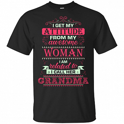 I Get My Attitude From My Awesome Woman I Am Related To I Call Her Grandma T-Shirt