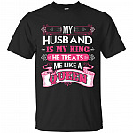 My Husband Is My King He Treats Me Like A Queen T-Shirt
