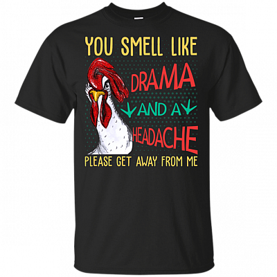 You Smell Like Drama And A Headache Please Get Away From Me T-Shirt