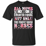 All Moms Are Created Equal But Only The Finest Raise Nurses T-shirt - V-neck Tee