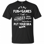 Its All Fun and Games Until Monday Rolls Around Funny T-Shirt