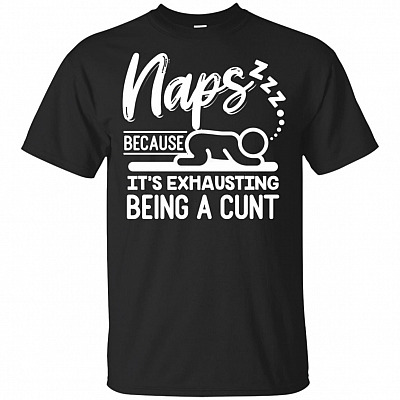 Naps Because It's Exhausting Being a Cunt T-Shirt - V-Neck Shirt