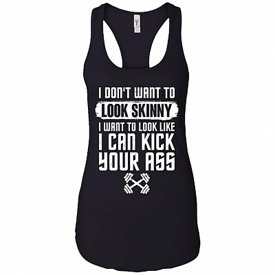 I Don't Want To Look Skinny I Want To Look Like I Can Kick Your Ass Cotton Tank Top Tee - Racerback Tank Shirt