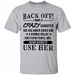 Back Off I Have A Crazy Daughter She Has Anger Issues and A Serious Dislike for Stupid People T-Shirt