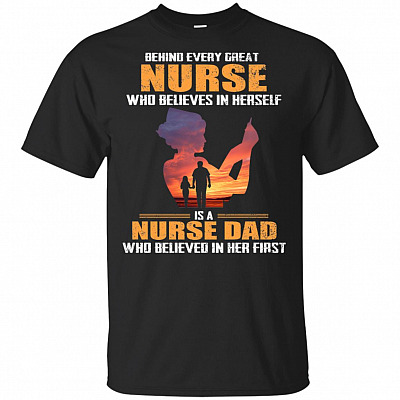 Behind Every Great Nurse Who Believes In Herself Is A Nurse Dad T-Shirt - Dad Nurse Shirt