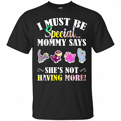 I Must Be Special Mommy Says Shes Not Having More T-Shirt - Funny Youth Shirt