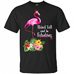 Stand Tall And Be Fabulous Flamingo T-Shirt