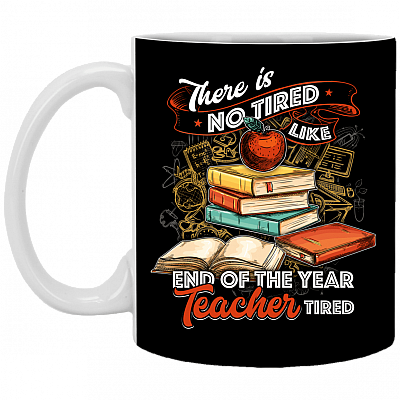 There Is No Tired Like End Of The Year Teacher Tired Coffee Mug