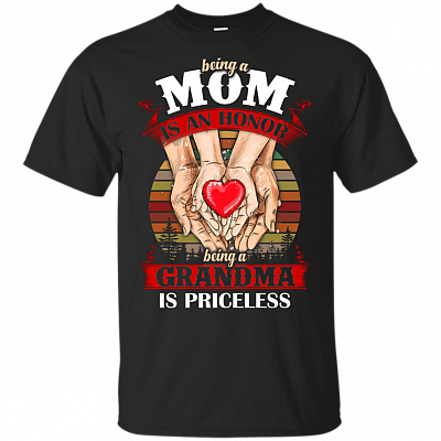 Being A Mom Is An Honor Being A Grandma Is Priceless T-Shirt - Family Shirt