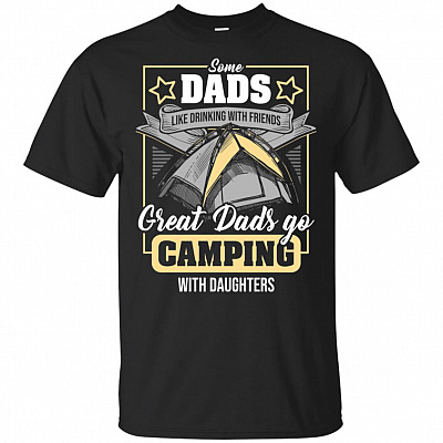 Some Dads Like Drinking With Friend Great Dads Go Camping With Daugh-ter T-Shirt - Fathers Day Camping Gift Shirt