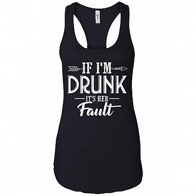 If I'm Drunk It's Her Fault Tank Top - Racerback Tank Shirt