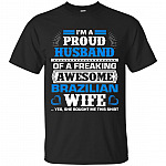 I Am A Proud Husband Of A Freaking Awesome Brazilian Wife T-Shirt