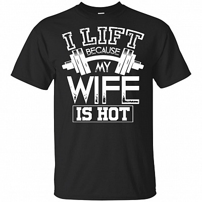 I Lift Because My Wife Is Hot T-Shirt